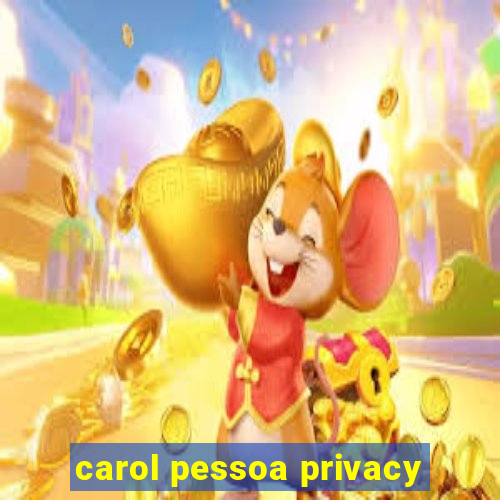 carol pessoa privacy